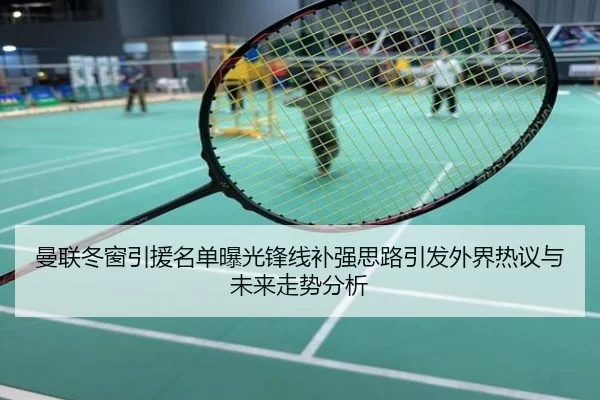 曼联冬窗引援名单曝光锋线补强思路引发外界热议与未来走势分析